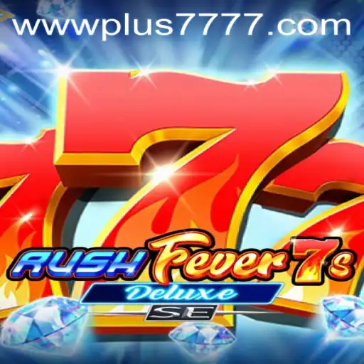 RushFever7sDeluxeSE: Unleashing the Thrills of Plus7777